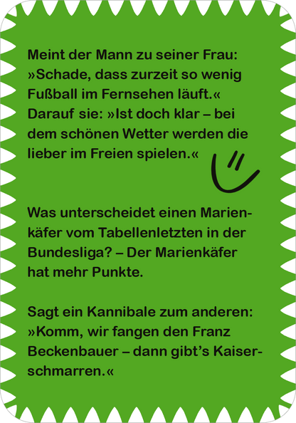 Gezeigt wird eine Innen- oder Zusatzansicht von „Fußball-Witze“. Der Hintergrund ist in einem lebendigen Grünton gehalten, mit abgerundeten Ecken und einer gezackten Umrandung. In der Mitte befinden sich zwei humorvolle Witze in schwarzer Schrift. Die Typografie ist klar und gut lesbar, unterstützt durch ein lächelndes Emoticon, das den Text auflockert. Die Gestaltung wirkt einladend und unterhaltsam.