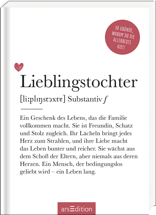 Das Buchcover zeigt einen hellen Hintergrund, auf dem der Titel „Lieblingstochter“ in eleganter, schwarzer Schrift prominent platziert ist. Darunter steht eine Erklärung in leichter Schrift. Ein rotes Herz und ein runder, roter Button mit dem Text „50 Gründe, warum du die allerbeste bist!“ verleihen dem Cover eine emotionale Note. Die Gesamtgestaltung vermittelt Wärme und Verbundenheit in einem liebevollen und familiären Kontext. Ganz unten mittig steht der Logoschriftzug von...