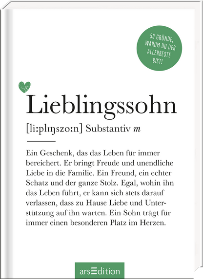 Das Buchcover präsentiert den Titel „Lieblingssohn“ in eleganter, großer Typografie. Der Untertitel erklärt die Bedeutung des Begriffs in kleinerer Schrift. Ein herzförmiges Symbol in Grün befindet sich oben links auf dem Cover. Darüber steht ein runder, grüner Button mit dem Text „50 Gründe, warum du der Allerbeste bist!“. Der Hintergrund ist hell und schlicht, wodurch die Texte hervorstechen. Ganz unten mittig steht der Logoschriftzug von arsEdition.