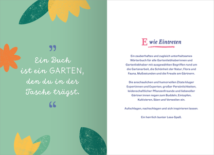 Gezeigt wird eine Innen- oder Zusatzansicht von „Wörterbuch für kluge Gartenliebhaber“. Die Seite ist in sanften Grüntönen gehalten und mit bunten Blumenmotiven in Gelb und Blau verziert. Auf der linken Seite steht in großer, blauer Schrift ein Zitat: „Ein Buch ist ein GARTEN, den du in der Tasche trägst“. Auf der rechten Seite beginnt der Text mit einem großen, roten „E“ und beschreibt das Buch als humorvolle Sammlung für Gartenliebhaber. Die Typografie ist klar und gut...