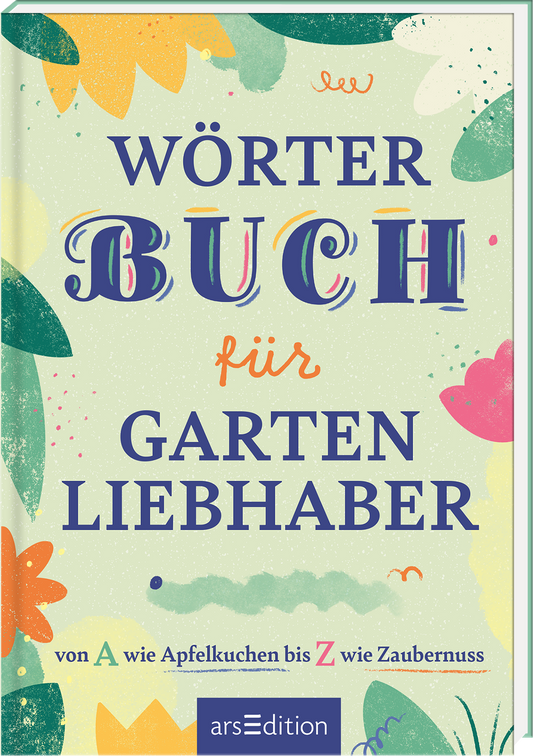 Pastellgrüner Hintergrund mit floralen, bunten Illustrationen in Gelb, Orange, Pink und Grün. Großer Titel „WÖRTERBUCH“ in verspielter Retro-Serif-Schrift mit dekorativen Schatten, „für“ in handschriftlicher oranger Schrift, „GARTENLIEBHABER“ in kräftigen Großbuchstaben-Serif. Verspielte Sprenkel und kurvige Linien vermitteln eine freundliche, einladende Atmosphäre; unten die Subline „von A wie Apfelkuchen bis Z wie Zaubernuss“. Ganz unten mittig steht der Logoschriftzug...