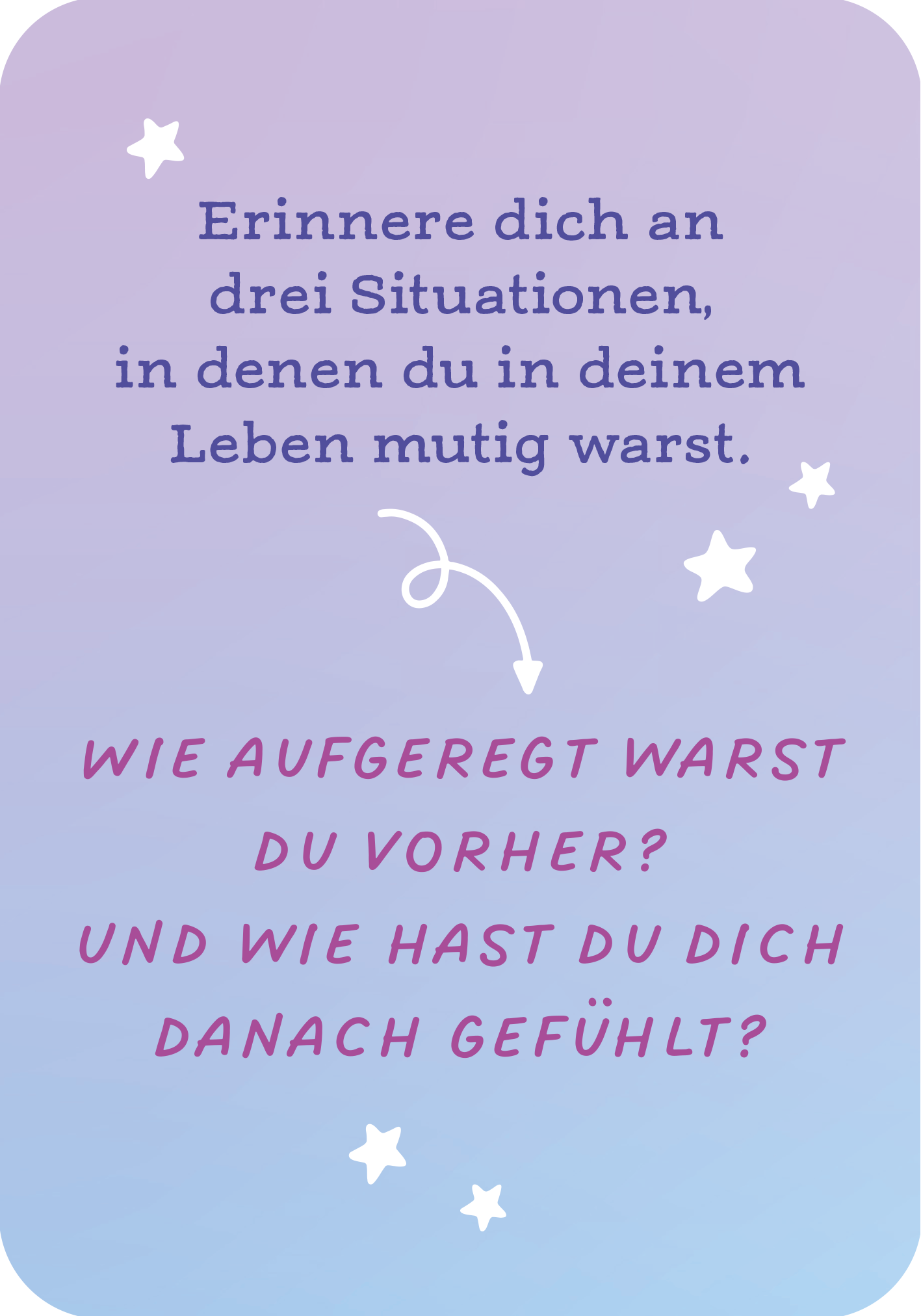 Gezeigt wird eine Innen- oder Zusatzansicht von „Mut ist deine Superkraft“. Der Hintergrund ist in sanften Lila- und Blautönen gehalten. Oben steht in einer klaren, blauen Schrift der Text: „Erinnere dich an drei Situationen, in denen du in deinem Leben mutig warst.“ Darunter sind zwei Fragen in einer verspielten, lilanen Schrift hervorgehoben: „WIE AUFGEREGT WARST DU VORHER?“ und „UND WIE HAST DU DICH DANACH GEFÜHLT?“. Am Rand sind kleine, weiße Sterne dekorativ platziert.