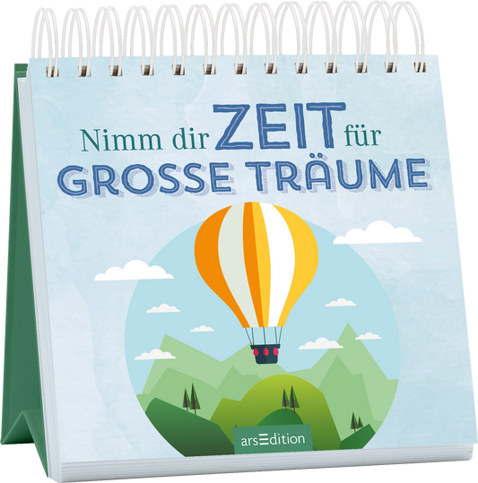 Das Buchcover zeigt einen sanften, hellblauen Hintergrund mit einer grünen Landschaft und weißen Wolken. In der Mitte schwebt ein größerer, bunt bemalter Heißluftballon in Orange, Gelb und Blau. Der Titel „Nimm dir ZEIT für GROSSE TRÄUME“ ist in klaren, großen Buchstaben gestaltet, wobei „ZEIT“ in einer hervorgehobenen Schriftart erscheint. Ganz unten mittig steht der Logoschriftzug von arsEdition.