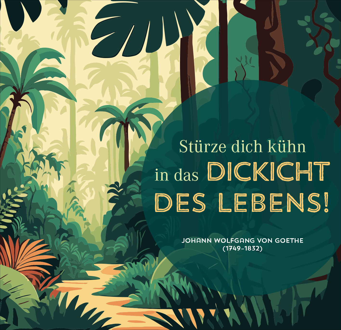Gezeigt wird eine Innen- oder Zusatzansicht von „Nimm dir Zeit für Abenteuer“. Die Illustration zeigt eine dichte, tropische Landschaft mit üppigen grünen Pflanzen und tiefen, warmen Brauntönen der Bäume. In der Mitte befindet sich ein runder, dunkelgrüner Hintergrund, auf dem der Text „Stürze dich kühn in das DICKICHT DES LEBENS!“ in kräftigem Gelb geschrieben ist. Darunter steht der Name des Autors Johann Wolfgang von Goethe sowie seine Lebensdaten in einer klaren, gut...
