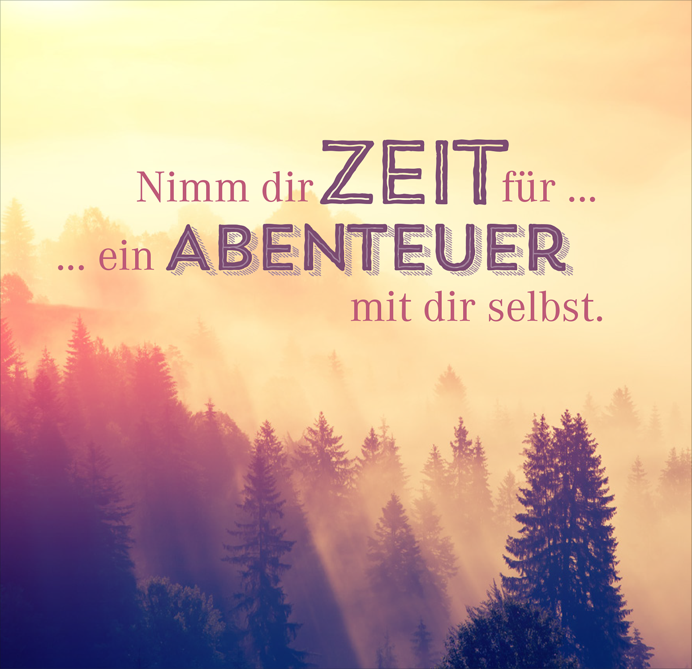 Gezeigt wird eine Innen- oder Zusatzansicht von „Nimm dir Zeit für Abenteuer“. Der Hintergrund zeigt sanfte, in Pastellfarben gehaltene Töne, die an eine neblige Morgenlandschaft erinnern. Die zentrale Aussage „Nimm dir ZEIT für ... ein ABENTEUER“ ist prominent in verschiedenen Schriftarten gestaltet. Die Keywords „ZEIT“ und „ABENTEUER“ sind in kräftigen, freundlichen Schriftzügen hervorgehoben, während der Satz „mit dir selbst“ in einer klaren, unaufdringlichen...