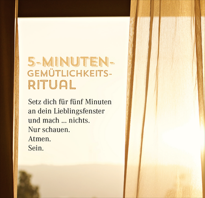 Gezeigt wird eine Innenansicht von „Nimm dir Zeit für Gemütlichkeit“. Der Hintergrund ist sanft beleuchtet mit einem warmen Farbton, der durch einen weißen Vorhang gefiltert wird. Im Vordergrund befindet sich ein leicht verspielter, goldener Schriftzug „5-MINUTEN-GEMÜTLICHKEITS-RITUAL“ in einer markanten Schriftart. Darunter folgen Tipps in klarer, schwarzer Typografie: „Setz dich für fünf Minuten an dein Lieblingsfenster und mach … nichts. Nur schauen. Atmen. Sein.“