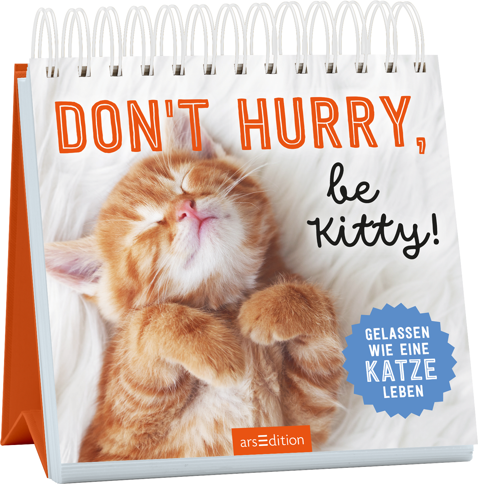 Auf dem Cover ist ein schlafendes, orangefarbenes Kätzchen mit geschlossenen Augen zu sehen, das eine entspannte Pose einnimmt. Der Hintergrund ist hell und weich gestaltet. Der Titel „DON'T HURRY, be KITTY!“ ist in einer großen, orangefarbenen Schrift platziert, während der Untertitel „GELASSEN WIE EINE KATZE LEBEN“ in einer blauen, runden Auszeichnung hervorgehoben wird. Ganz unten mittig steht der Logoschriftzug von arsEdition.