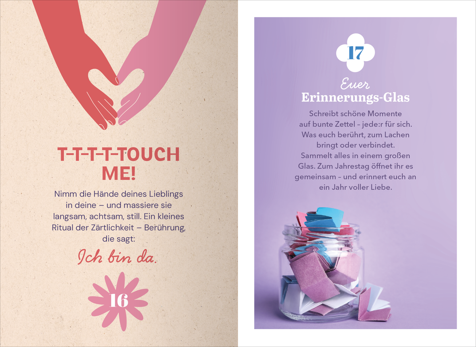 Gezeigt wird eine Innen- oder Zusatzansicht von „Ein Hoch auf uns und die Liebe“. Auf der linken Seite sind zwei stilisierte Hände in sanften Rottönen abgebildet, die ineinander greifen. Darunter steht in auffälliger, verspielter Typografie „T-T-T-T-Touch ME!“. Auf der rechten Seite hebt ein lila Hintergrund ein Glas mit bunten Zetteln hervor. Der Text in schlichter, klarer Schrift beschreibt eine Aktivität zum Sammeln schöner Erinnerungen. Die Farben sind harmonisch und erzeugen...