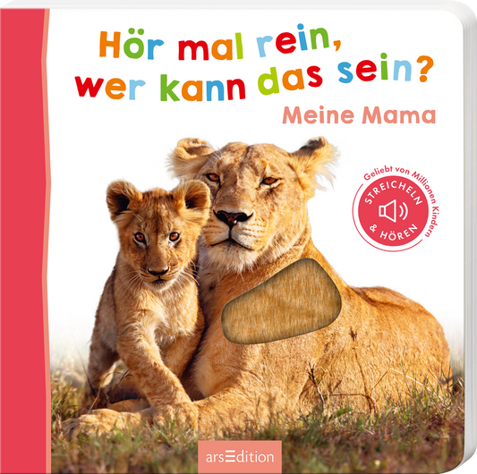 Das Buchcover zeigt eine Löwin und ihr Jungtier auf einem hellen Hintergrund. Der Titel „Hör mal rein, wer kann das sein?“ ist in bunten, fröhlichen Buchstaben oben platziert, während der Untertitel „Meine Mama“ in sanftem Rosa darunter steht. Ein rotes Element weist auf die interaktive Funktion hin mit dem Text „STREICHELN & HÖREN“. Ganz unten mittig steht der Logoschriftzug von arsEdition.