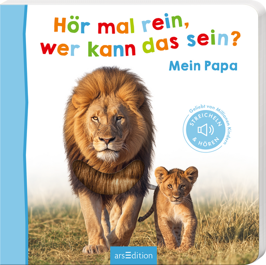 Das Buchcover zeigt einen majestätischen Löwen und ein niedliches Löwenjunges auf einer bunten Wiese. Der Titel „Hör mal rein, wer kann das sein?“ ist in verspielter, multicolor Schriftart über dem Bild angeordnet. Darunter steht in sanften Blautönen „Mein Papa“. Ein Button mit der Aufschrift „Geliebt von Millionen Kindern – STREICHEN & HÖREN“ ist am rechten Rand platziert. Ganz unten mittig steht der Logoschriftzug von arsEdition.