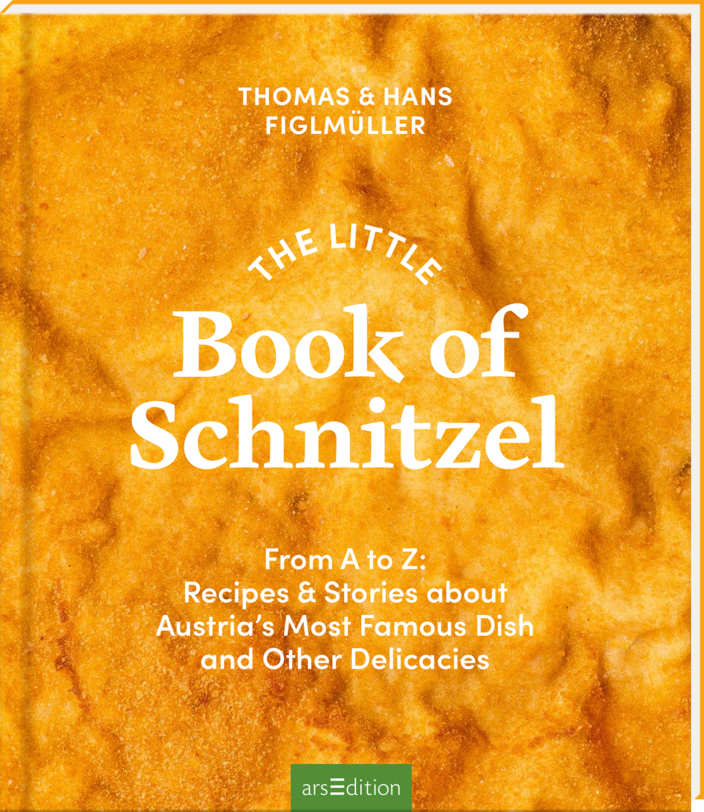 Goldbraunes, texturreiches Cover, das wie knusprige Panade wirkt. Groß in weißer Serifenschrift der Titel „Book of Schnitzel“, darüber gewölbt „The Little“, oben die Autorenangabe Thomas und Hans Figlmüller in versaler schmaler Sans Serif. Untertitel in kleiner weißer Sans Serif erklärt Inhalt. Stimmung appetitlich, warm und rustikal. Ganz unten mittig steht der Logoschriftzug von arsEdition.